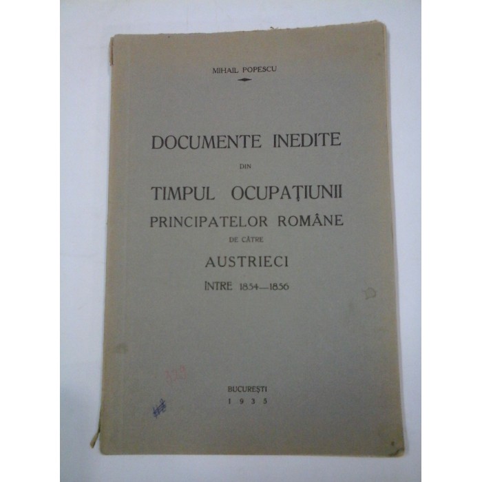 DOCUMENTE INEDITE DIN TIMPUL OCUPATIUNII PRINCIPATELOR ROMANE DE CATRE AUSTRIECI (1854-1856) - MIHAIL POPESCU 